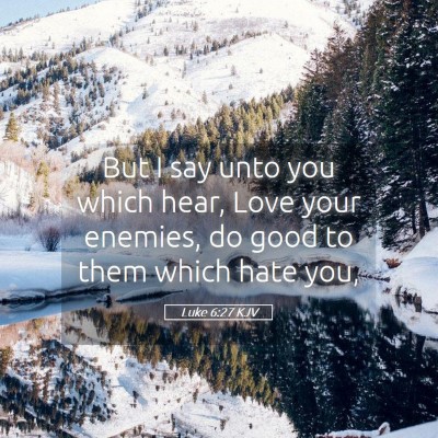 Picture 05 - Luke 6:27 KJV - But I say unto you which hear, Love your enemies, - Bible Verse Picture