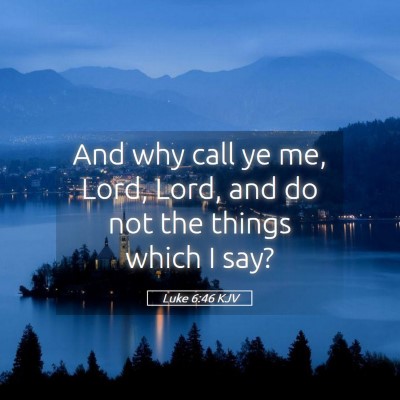 Picture 05 - Luke 6:46 KJV - And why call ye me, Lord, Lord, and do not the - Bible Verse Picture