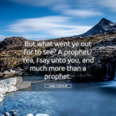 Picture 05 - Luke 7:26 KJV - But what went ye out for to see? A prophet? Yea, - Bible Verse Picture
