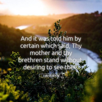 Picture 05 - Luke 8:20 KJV - And it was told him by certain which said, Thy - Bible Verse Picture