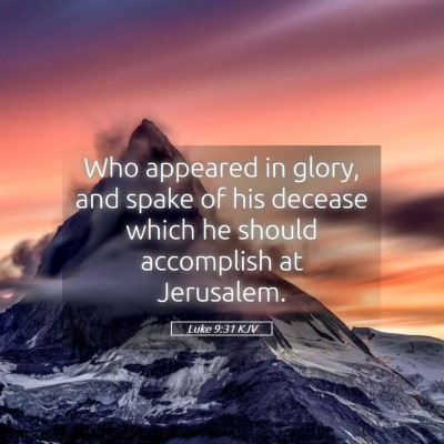 Picture 05 - Luke 9:31 KJV - Who appeared in glory, and spake of his decease - Bible Verse Picture