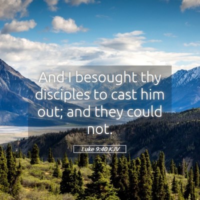 Picture 05 - Luke 9:40 KJV - And I besought thy disciples to cast him out; and - Bible Verse Picture