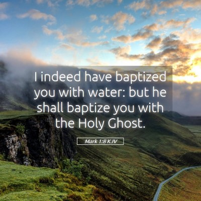 Picture 05 - Mark 1:8 KJV - I indeed have baptized you with water: but he - Bible Verse Picture