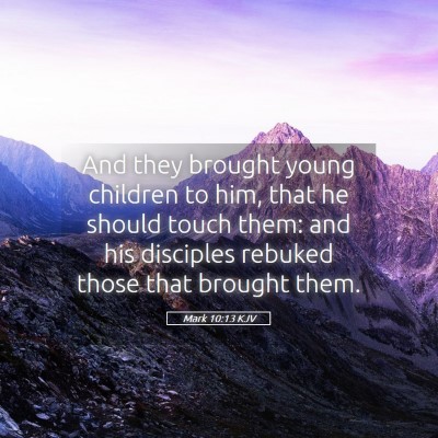Picture 05 - Mark 10:13 KJV - And they brought young children to him, that he - Bible Verse Picture
