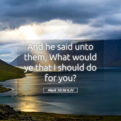 Picture 05 - Mark 10:36 KJV - And he said unto them, What would ye that I - Bible Verse Picture