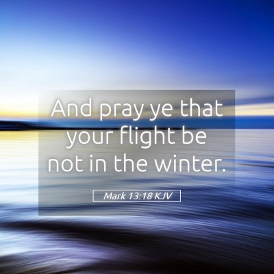 Picture 05 - Mark 13:18 KJV - And pray ye that your flight be not in the - Bible Verse Picture