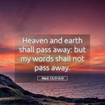Picture 05 - Mark 13:31 KJV - Heaven and earth shall pass away: but my words - Bible Verse Picture