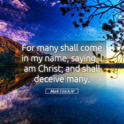 Picture 05 - Mark 13:6 KJV - For many shall come in my name, saying, I am - Bible Verse Picture