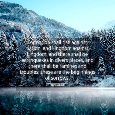 Picture 05 - Mark 13:8 KJV - For nation shall rise against nation, and kingdom - Bible Verse Picture