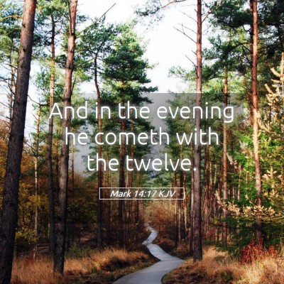 Picture 05 - Mark 14:17 KJV - And in the evening he cometh with the - Bible Verse Picture