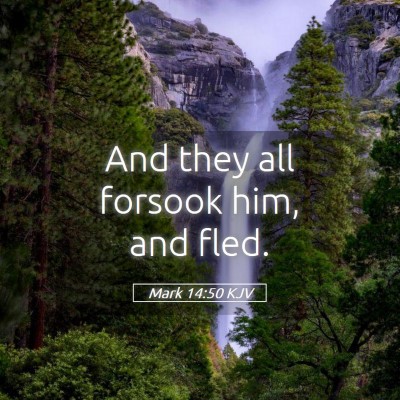 Picture 05 - Mark 14:50 KJV - And they all forsook him, and - Bible Verse Picture