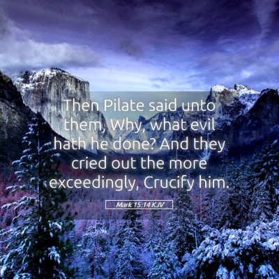 Picture 05 - Mark 15:14 KJV - Then Pilate said unto them, Why, what evil hath - Bible Verse Picture
