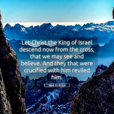 Picture 05 - Mark 15:32 KJV - Let Christ the King of Israel descend now from - Bible Verse Picture