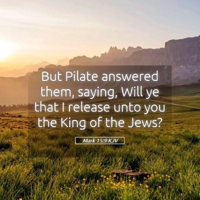Picture 05 - Mark 15:9 KJV - But Pilate answered them, saying, Will ye that I - Bible Verse Picture