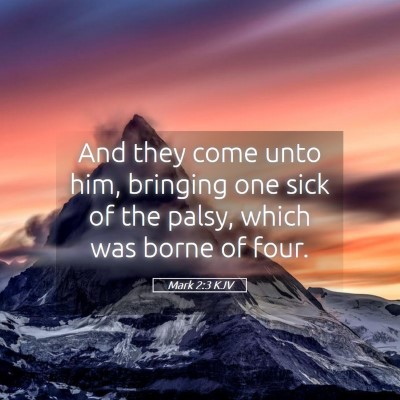 Picture 05 - Mark 2:3 KJV - And they come unto him, bringing one sick of the - Bible Verse Picture