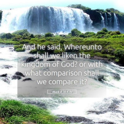 Picture 05 - Mark 4:30 KJV - And he said, Whereunto shall we liken the kingdom - Bible Verse Picture