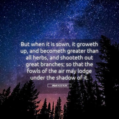 Picture 05 - Mark 4:32 KJV - But when it is sown, it groweth up, and becometh - Bible Verse Picture