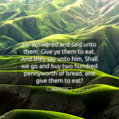 Picture 05 - Mark 6:37 KJV - He answered and said unto them, Give ye them to - Bible Verse Picture