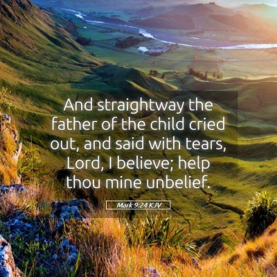 Picture 05 - Mark 9:24 KJV - And straightway the father of the child cried - Bible Verse Picture