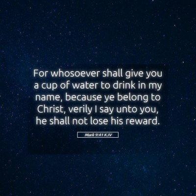 Picture 05 - Mark 9:41 KJV - For whosoever shall give you a cup of water to - Bible Verse Picture