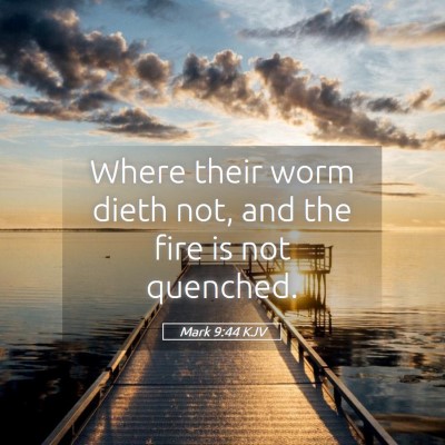 Picture 05 - Mark 9:44 KJV - Where their worm dieth not, and the fire is not - Bible Verse Picture