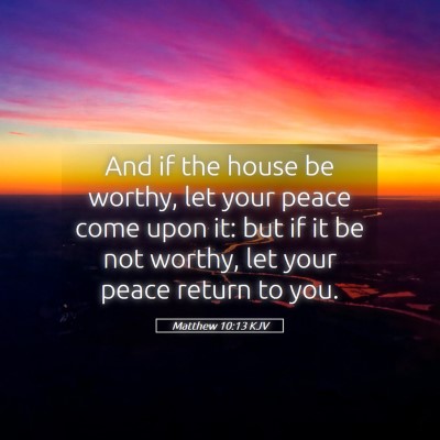 Picture 05 - Matthew 10:13 KJV - And if the house be worthy, let your peace come - Bible Verse Picture