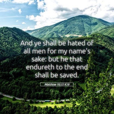 Picture 05 - Matthew 10:22 KJV - And ye shall be hated of all men for my name's - Bible Verse Picture