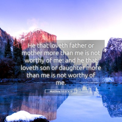 Picture 05 - Matthew 10:37 KJV - He that loveth father or mother more than me is - Bible Verse Picture