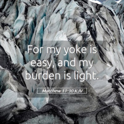 Picture 05 - Matthew 11:30 KJV - For my yoke is easy, and my burden is - Bible Verse Picture