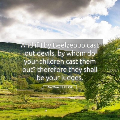 Picture 05 - Matthew 12:27 KJV - And if I by Beelzebub cast out devils, by whom do - Bible Verse Picture