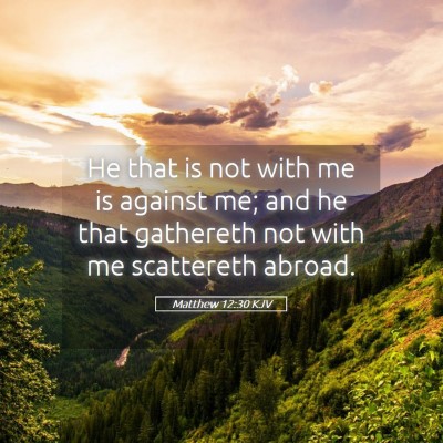 Picture 05 - Matthew 12:30 KJV - He that is not with me is against me; and he that - Bible Verse Picture
