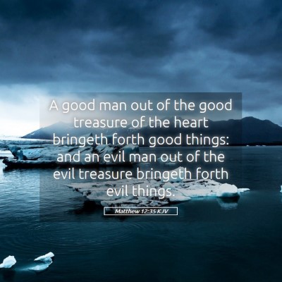 Picture 05 - Matthew 12:35 KJV - A good man out of the good treasure of the heart - Bible Verse Picture