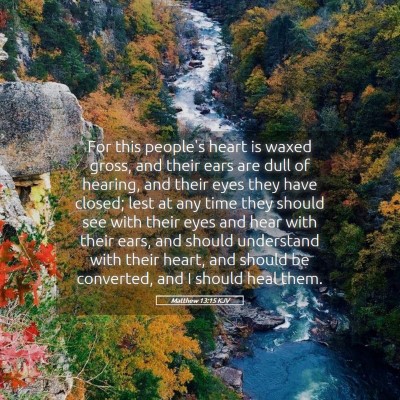 Picture 05 - Matthew 13:15 KJV - For this people's heart is waxed gross, and their - Bible Verse Picture