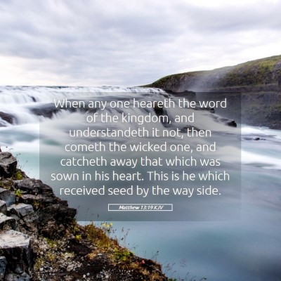 Picture 05 - Matthew 13:19 KJV - When any one heareth the word of the kingdom, and - Bible Verse Picture