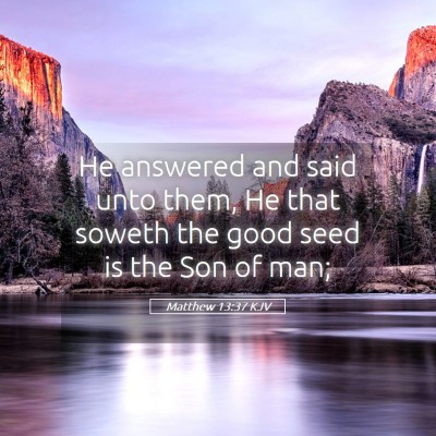 Picture 05 - Matthew 13:37 KJV - He answered and said unto them, He that soweth - Bible Verse Picture