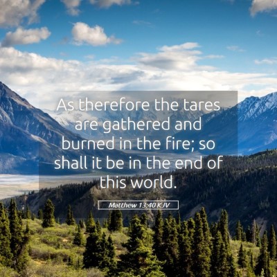 Picture 05 - Matthew 13:40 KJV - As therefore the tares are gathered and burned in - Bible Verse Picture