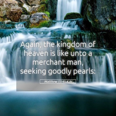 Picture 05 - Matthew 13:45 KJV - Again, the kingdom of heaven is like unto a - Bible Verse Picture