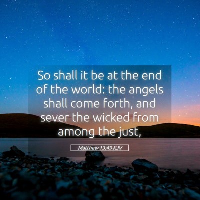 Picture 05 - Matthew 13:49 KJV - So shall it be at the end of the world: the - Bible Verse Picture