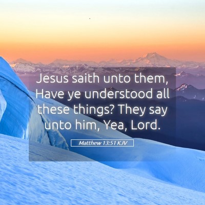 Picture 05 - Matthew 13:51 KJV - Jesus saith unto them, Have ye understood all - Bible Verse Picture
