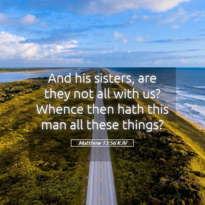 Picture 05 - Matthew 13:56 KJV - And his sisters, are they not all with us? Whence - Bible Verse Picture