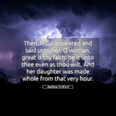 Picture 05 - Matthew 15:28 KJV - Then Jesus answered and said unto her, O woman, - Bible Verse Picture