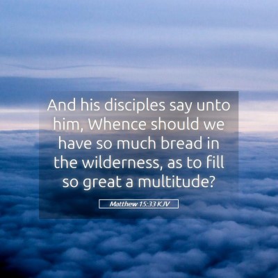 Picture 05 - Matthew 15:33 KJV - And his disciples say unto him, Whence should we - Bible Verse Picture