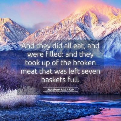 Picture 05 - Matthew 15:37 KJV - And they did all eat, and were filled: and they - Bible Verse Picture