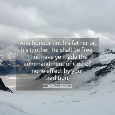 Picture 05 - Matthew 15:6 KJV - And honour not his father or his mother, he shall - Bible Verse Picture