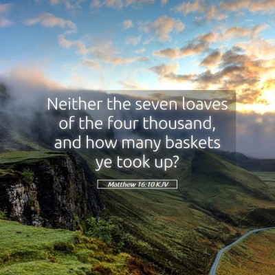 Picture 05 - Matthew 16:10 KJV - Neither the seven loaves of the four thousand, - Bible Verse Picture
