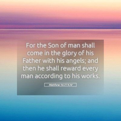 Picture 05 - Matthew 16:27 KJV - For the Son of man shall come in the glory of his - Bible Verse Picture