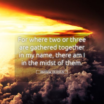 Picture 05 - Matthew 18:20 KJV - For where two or three are gathered together in - Bible Verse Picture