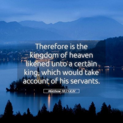 Picture 05 - Matthew 18:23 KJV - Therefore is the kingdom of heaven likened unto a - Bible Verse Picture