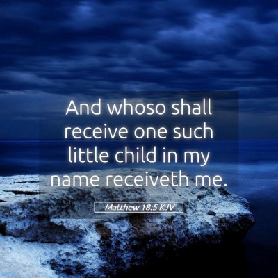 Picture 05 - Matthew 18:5 KJV - And whoso shall receive one such little child in - Bible Verse Picture