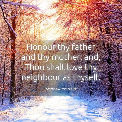 Picture 05 - Matthew 19:19 KJV - Honour thy father and thy mother: and, Thou shalt - Bible Verse Picture